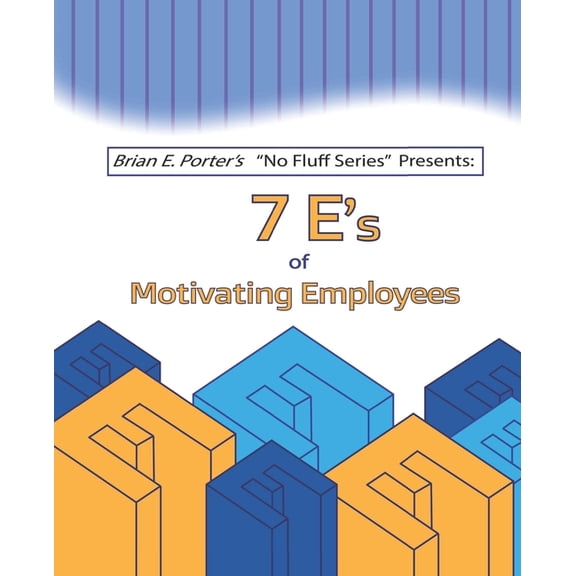 7Es of Motivating Employees (Brian E. Porter's 'No Fluff' Series), (Paperback)