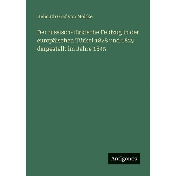 Der russisch-tÃ¼rkische Feldzug in der europÃ¤ischen TÃ¼rkei 1828 und 1829 dargestellt im Jahre 1845, (Paperback)
