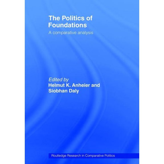 Routledge Research in Comparative Politi The Politics of Foundations: A Comparative Analysis, (Paperback)