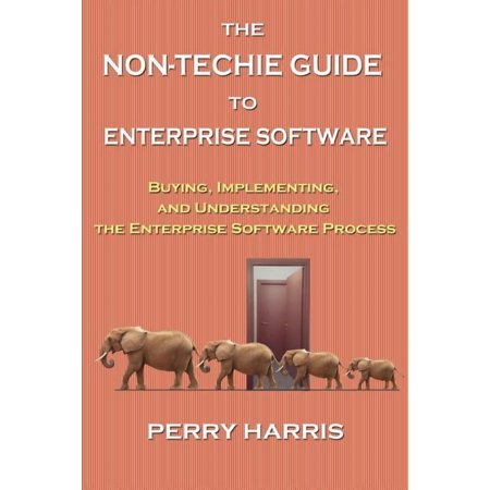 The Non-Techie Guide to Enterprise Software: Buying Implementing and Understanding the Enterprise (Paperback) by Perry Harris