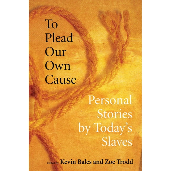 To Plead Our Own Cause: Personal Stories by Today's Slaves, (Paperback)