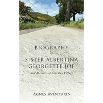 Biography of Sister Albertina Georgette Joe: and Memoirs of Cole Bay Village (Paperback)