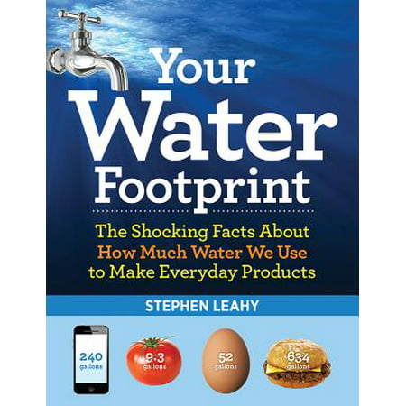 Your Water Footprint : The Shocking Facts about How Much Water We Use to Make Everyday (Best Science Facts Ever)