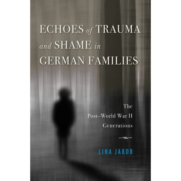 Echoes of Trauma and Shame in German Families: The Post-World War II Generations, (Hardcover)