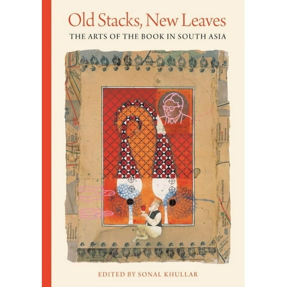 Old Stacks, New Leaves: The Arts of the Book in South Asia, (Hardcover)