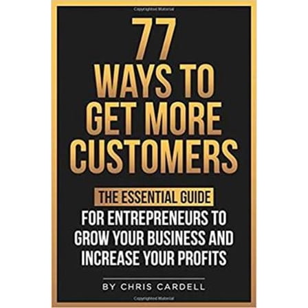 77 Way To Get More Customers: The Essential Guide For Entrepreneurs To Grow Your Business and (Paperback) by Chris Cardell