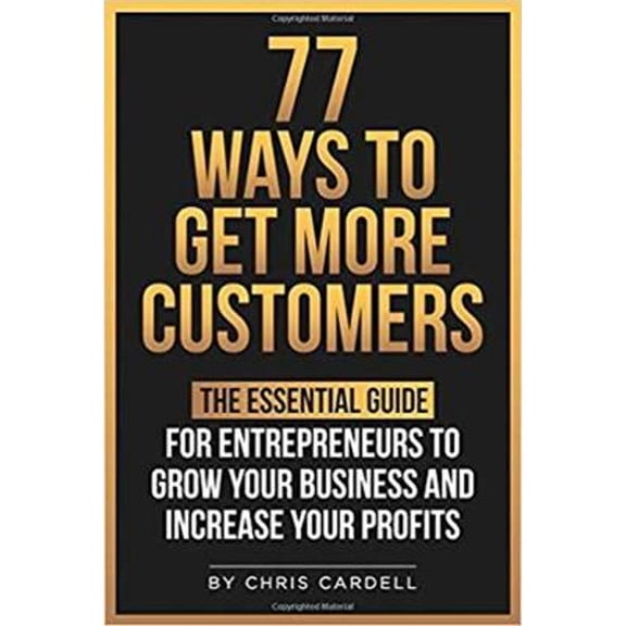 77 Way To Get More Customers: The Essential Guide For Entrepreneurs To Grow Your Business and (Paperback) by Chris Cardell