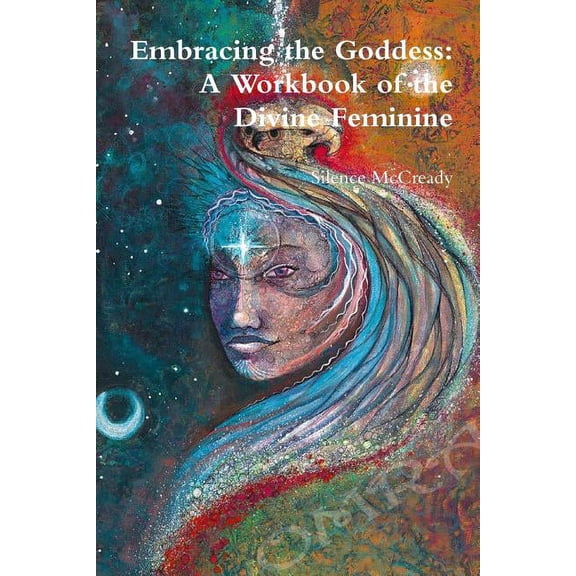 Embracing the Goddess: A Workbook of the Divine Feminine, (Paperback)
