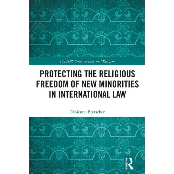 Iclars Law and Religion Protecting the Religious Freedom of New Minorities in International Law, (Hardcover)