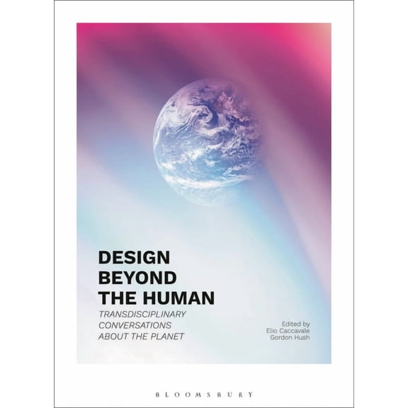 Design Beyond the Human: Transdisciplinary Conversations about the Planet, (Paperback)