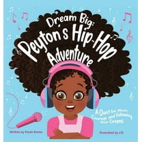 Dream Big: Peyton's Hip-Hop Adventure: A Quest for Music, Courage and Following Your Dreams (Petyon's Journeys), (Hardcover)