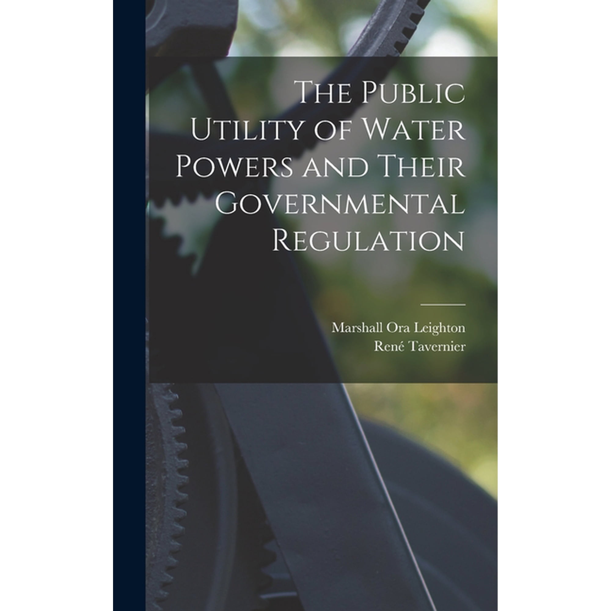 The Public Utility of Water Powers and Their Governmental Regulation (Hardcover)