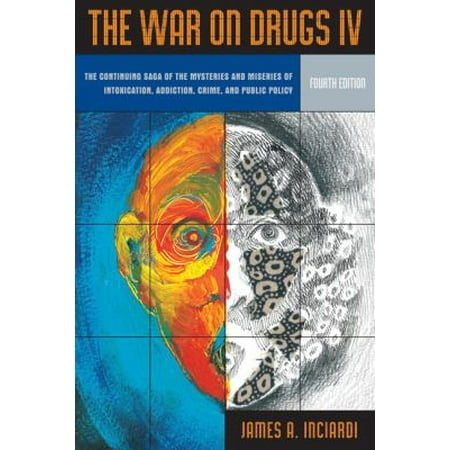 The War on Drugs IV: The Continuing Saga of the Mysteries and Miseries of Intoxication, Addiction, Crime and Public Policy