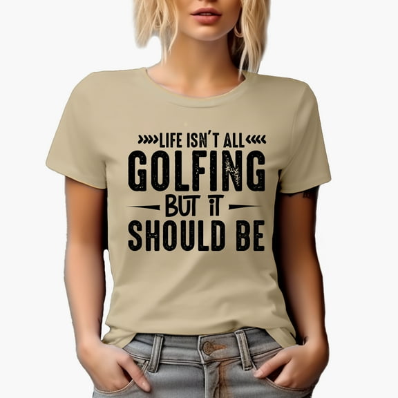 Life Isn't All Golfing But It Should Be, Enthusiast or Hobbyist Quote, Golf Player, Golfing or Golfer Themed Merch Gift, Tan T-Shirt, S