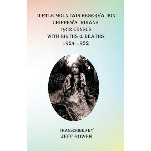 Turtle Mountain Reservation Chippewa Indians 1932 Census: with Births & Deaths, 1924-1932, (Paperback)