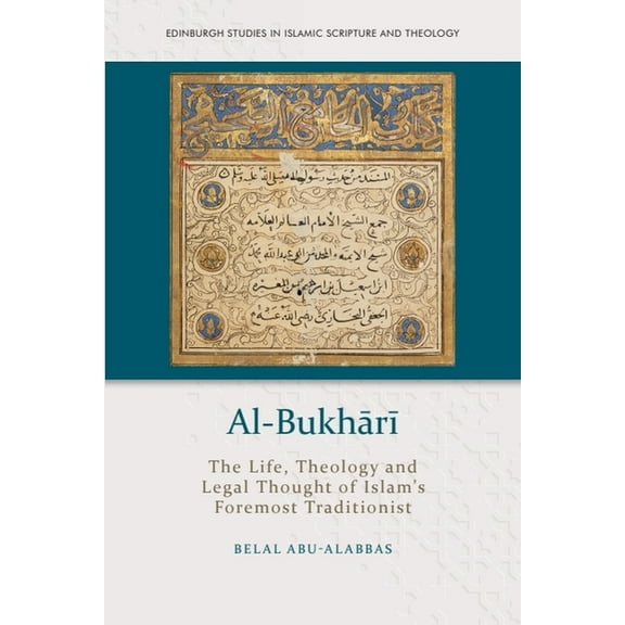 Edinburgh Studies in Islamic Scripture a Al-Bukhārī: The Life, Theology and Legal Thought of Islam's Foremost Traditionist, (Hardcover)