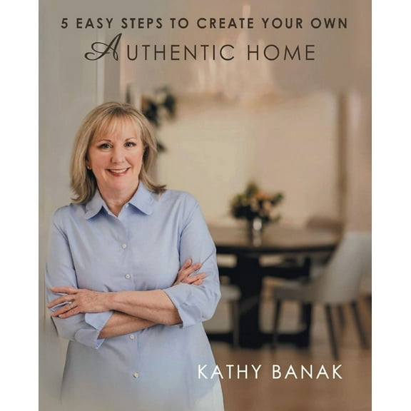 5 Easy Steps to Create Your Own Authentic Home, (Paperback)