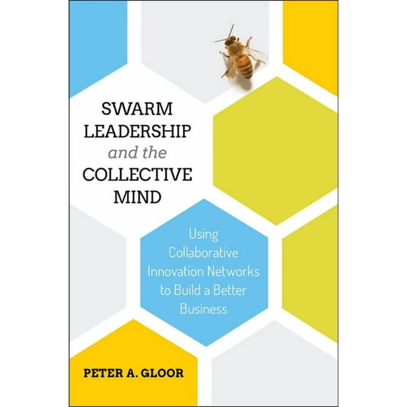 Swarm Leadership and the Collective Mind: Using Collaborative Innovation Networks to Build a Better Business (Hardcover)