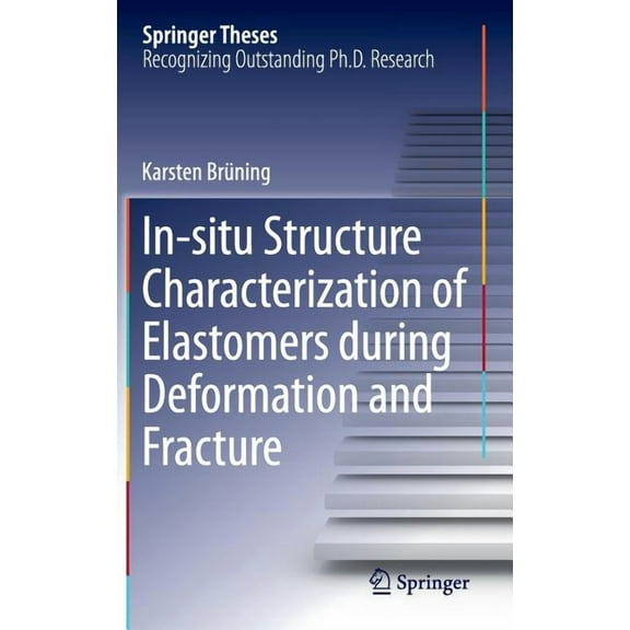 Springer Theses In-Situ Structure Characterization of Elastomers During Deformation and Fracture, (Hardcover)