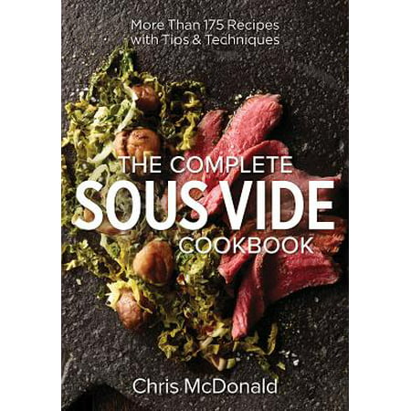 The Complete Sous Vide Cookbook : More Than 175 Recipes with Tips and