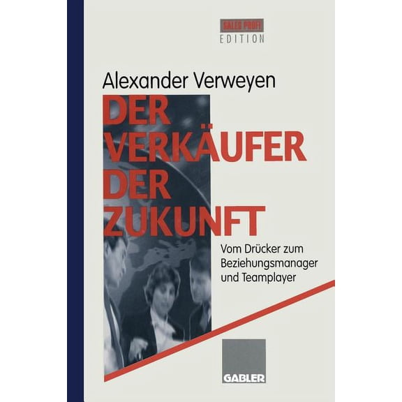 Der Verkäufer Der Zukunft: Vom Drücker Zum Beziehungsmanager Und Teamplayer, (Paperback)