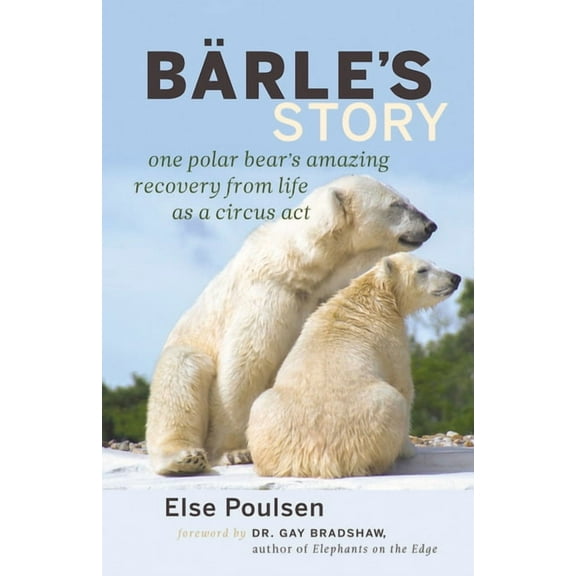 Barle's Story: One Polar Bear's Amazing Recovery from Life as a Circus Act, (Paperback)