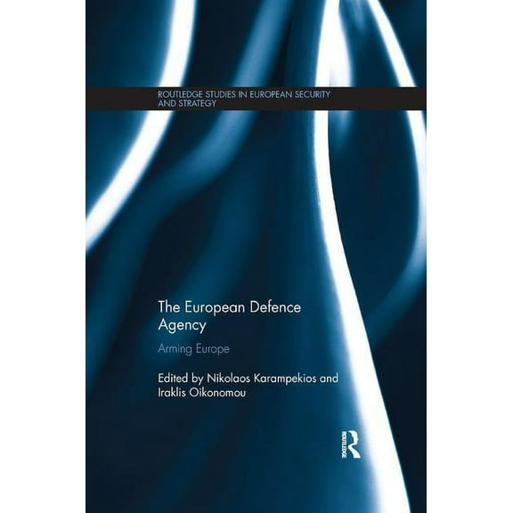 Routledge Studies in European Security a The European Defence Agency: Arming Europe, (Paperback)