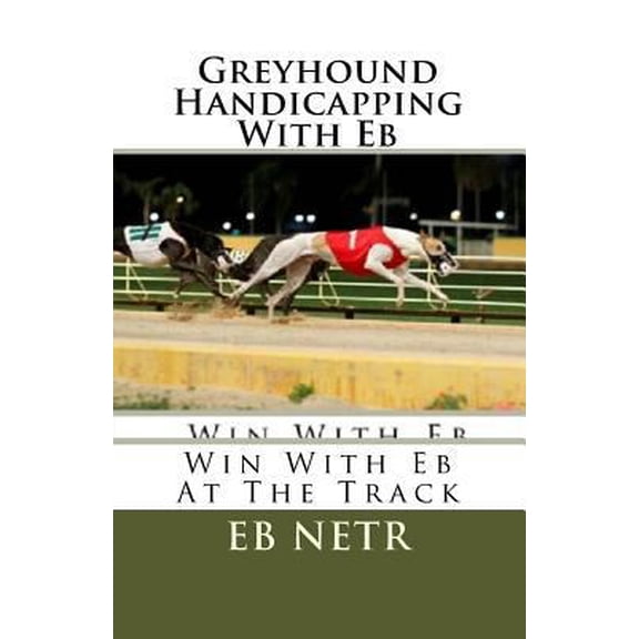 Pre-Owned Greyhound Handicapping With Eb : Win With Eb at the Track