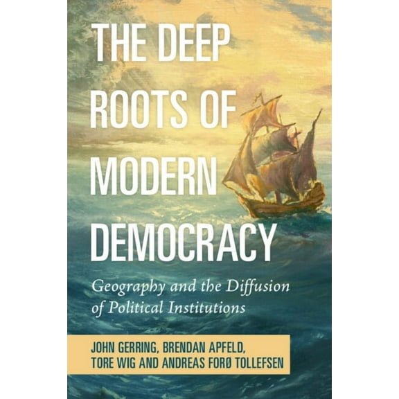 The Deep Roots of Modern Democracy: Geography and the Diffusion of Political Institutions, (Paperback)