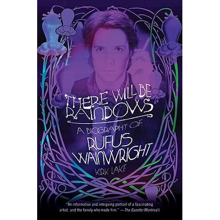 There Will Be Rainbows : A Biography of Rufus (Rufus Wainwright Best Of)