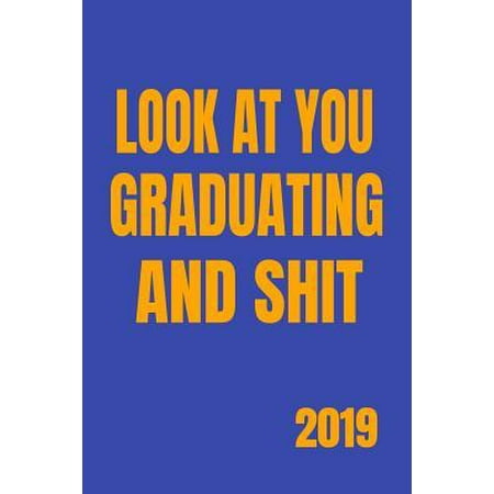 Look at You Graduating and Shit 2019: Gift for Graduating College, High School, Congratulations Funny Journal for Your Favorite Graduate and Students