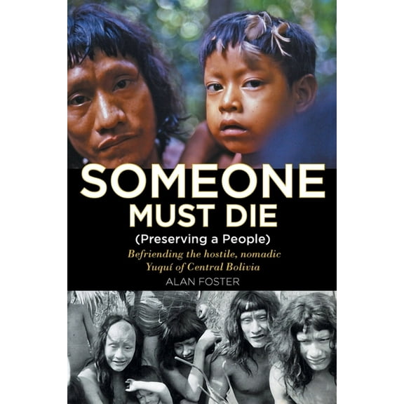 Someone Must Die: (Preserving a People) Befriending the hostile, nomadic Yuquí of Central Bolivia (Paperback)