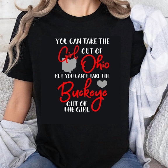 100% Cotton You Can Take The Girl Out Of Ohio But You Cant Take The Buckeyes Out Of The Girl T-Shirt