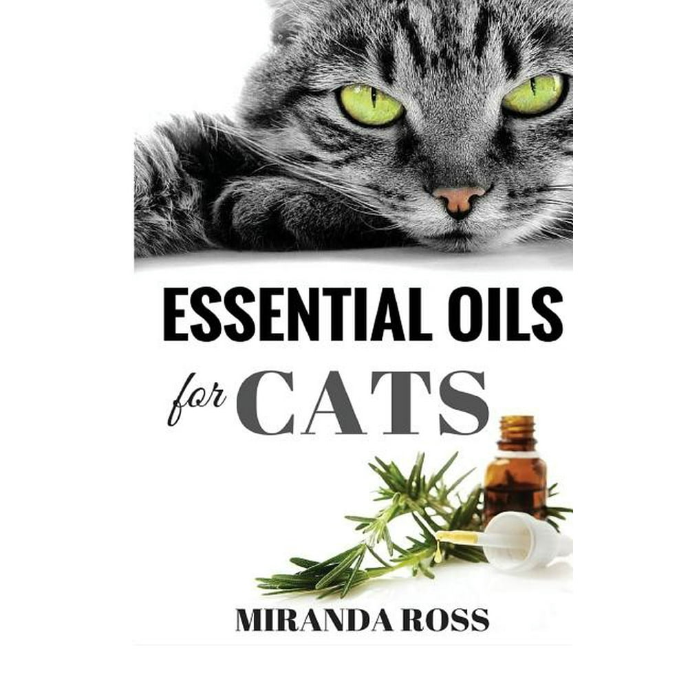 Essential Oils for Cats Safe & Effective Therapies and Remedies to