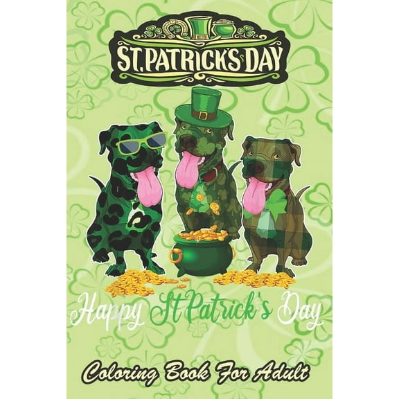 St Patricks Day Coloring Book For Adult: Leopard Shamrock Green Plaid Pitbull An Adult Coloring Books St Patrick for Kids, Adults with Beautiful Irish Shamrock, Leprechaun and Other Saint Patrick's Da