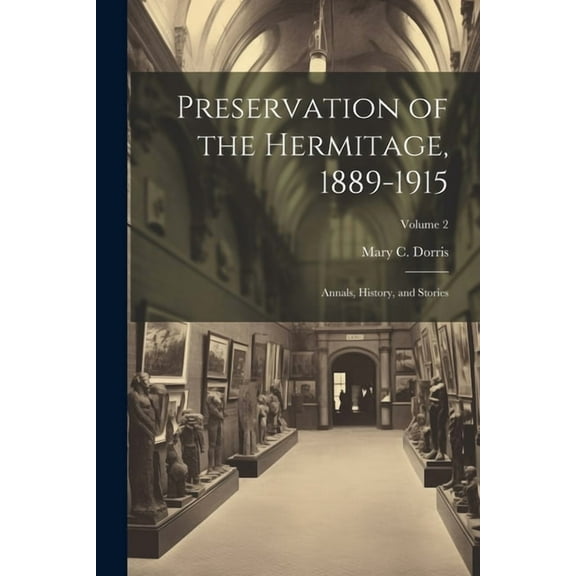 Preservation of the Hermitage, 1889-1915; Annals, History, and Stories; Volume 2 (Paperback)