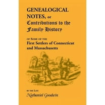 Genealogical Notes, or Contributions to the Family History of Some of the First Settlers of Connecticut and Massachusetts