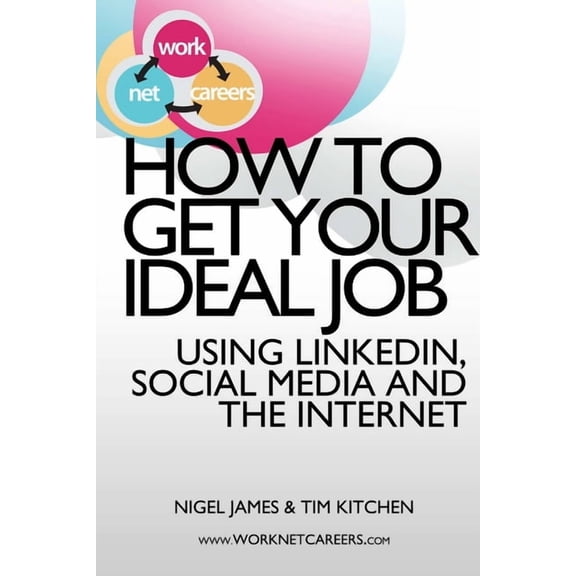 How to Get Your Ideal Job: Using LinkedIn, Social Media and the Internet, (Paperback)
