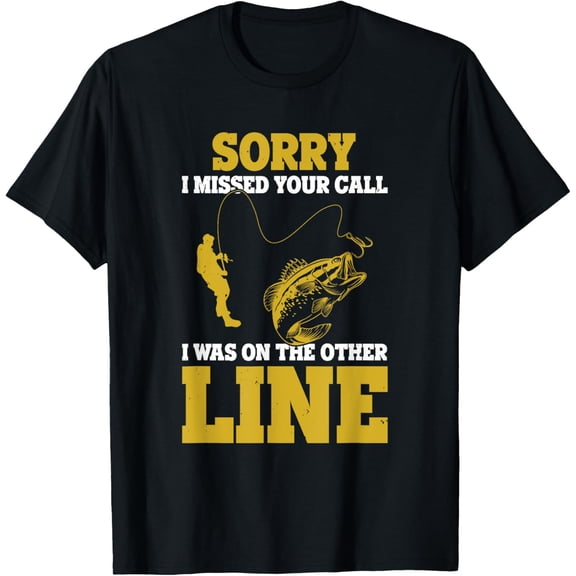 Sorry I Missed Your Call I Was On The Other Line Fishing T-Shirt