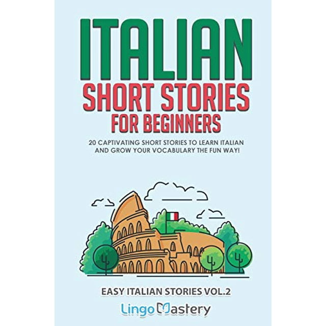 Italian Short Stories for Beginners Volume 2: 20 Captivating Short Stories to Learn Italian and Grow Your Vocabulary the Fun Way! (Easy Italian Stories)