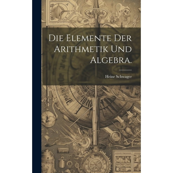 Die Elemente der Arithmetik und Algebra. (Hardcover)