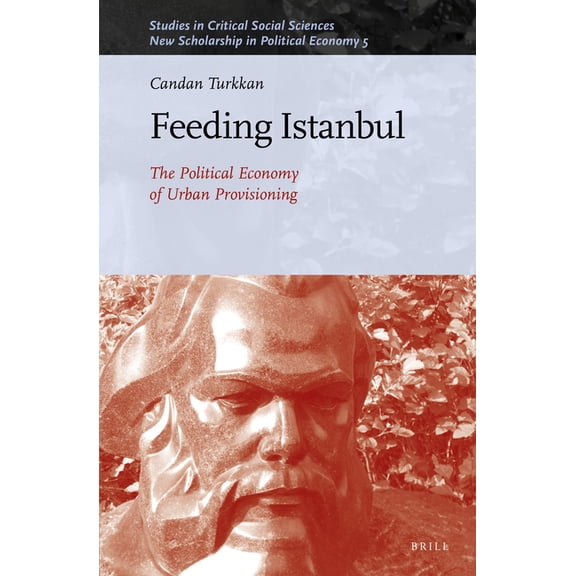 New Scholarship in Political Economy Feeding Istanbul: The Political Economy of Urban Provisioning, Book 186, (Hardcover)