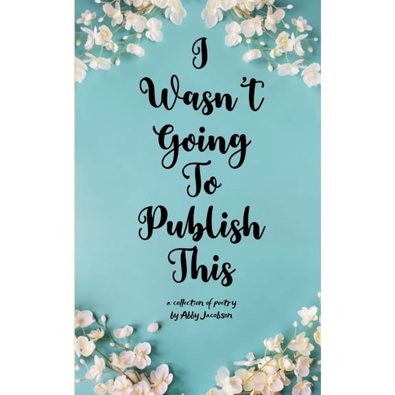 I Wasn't Going To Publish This A compilation of slam poetry that left my lips, but never my fingertips., (Paperback)