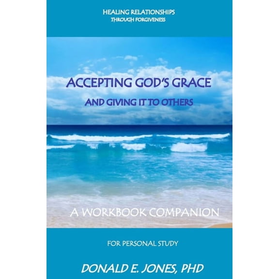 Healing Relationships Through Forgivenes Healing Relationships Through Forgiveness Accepting God's Grace and Giving It to Others a Workbook Companion for Persona, Book 2, (Paperback)