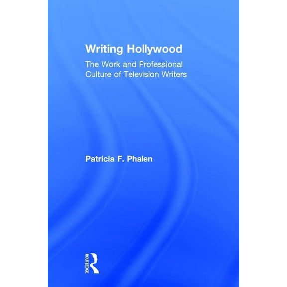 Writing Hollywood: The Work and Professional Culture of Television Writers, (Hardcover)