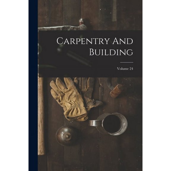 Carpentry And Building; Volume 24 (Paperback)