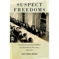 Culture, Labor, History Suspect Freedoms: The Racial and Sexual Politics of Cubanidad in New York, 1823-1957, Book 3, (Paperback)