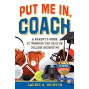 Put Me in, Coach : A Parent's Guide to Winning the Game of College Recruiting