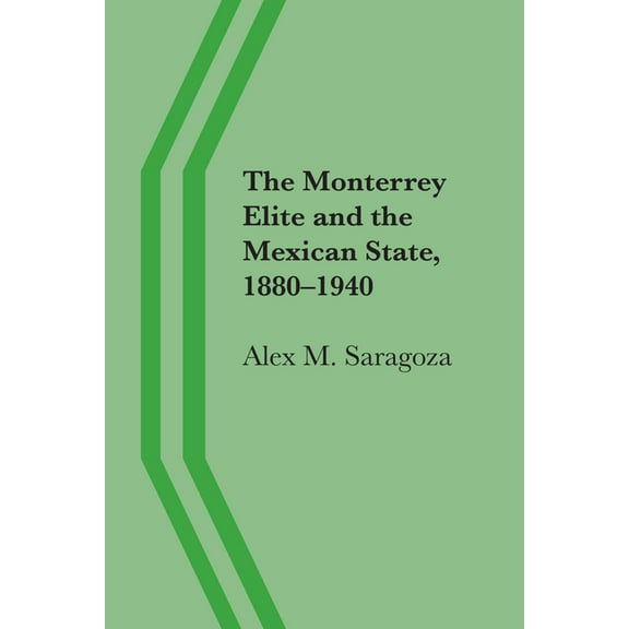 The Monterrey Elite and the Mexican State, 1880-1940, (Paperback)