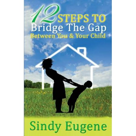 Eugene Hideaway Bridges - 12 Steps to Bridge the Gap Between You & Your Child